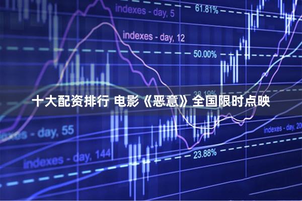 十大配资排行 电影《恶意》全国限时点映